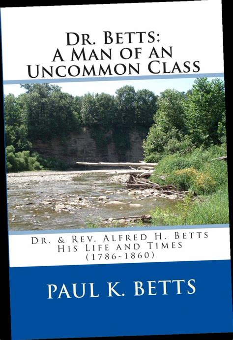 Dr. Betts: A Man of an Uncommon Class: Dr. & Rev. Alfred H..